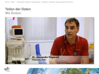 Teilen der Daten
Mit Ärzten
DLR.de • Folie 60 > Wissenschaft im Rathaus > Andreas Schreiber • Telemedizin - Gesundheit, messbar für jedermann> 23.02.2015
 