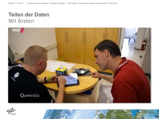 Teilen der Daten
Mit Ärzten
DLR.de • Folie 61 > Wissenschaft im Rathaus > Andreas Schreiber • Telemedizin - Gesundheit, messbar für jedermann> 23.02.2015
 