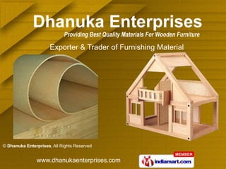 Exporter & Trader of Furnishing Material




© Dhanuka Enterprises, All Rights Reserved


               www.dhanukaenterprises.com
 