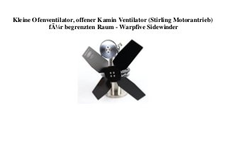 Kleine Ofenventilator, offener Kamin Ventilator (Stirling Motorantrieb)
fÃ¼r begrenzten Raum - Warpfive Sidewinder
 