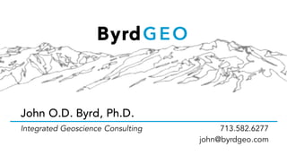 John O.D. Byrd, Ph.D.
Integrated Geoscience Consulting 713.582.6277
john@byrdgeo.com
ByrdGEO
 