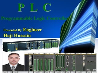 P L C
Programmable Logic Controller
Presented By Engineer
Haji Hussain
 