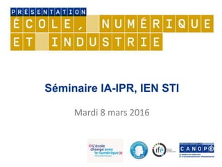 Séminaire IA-IPR, IEN STI
Mardi 8 mars 2016
 