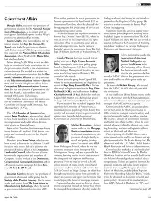 19April 24, 2009
Government Affairs
Douglas Wiley, executive vice president of
government relations for the National Associa-
tion of Broadcasters, is no longer with the
trade group. Published reports say that Wiley’s
position was eliminated last month.
Laurie Knight, who has worked as the leg-
islative director for Rep. Jim Turner, (D-
Texas), now leads the government relations
staff, Before joining NAB, she spent more than
five years with the National Beer Wholesalers
Association, where NAB’s CEO David Rehr
had also been leader.
Before joining NAB, Wiley served as a lob-
byist in a number of trade associations and in
the private sector, chiefly in the telecommuni-
cations industry. He worked as a senior vice
president of government relations for the Elec-
tronic Industries Alliance, as a vice president
at the Telecommunications Industry Associa-
tion, and director of legislative affairs for the
Competitive Telecommunications Associa-
tion. He was also director of government rela-
tions for Alcatel, a telecom firm that later
merged with Lucent Technologies.
Wiley had also been a senior legislative assis-
tant to the former chairman of the House
Committee on Energy and Commerce, Rep.
Thomas Bliley, (R-Va.).
The U.S. Chamber of Commerce has
named Jason Matthews, a former chief of staff
to Sen. Mary Landrieu (D-La.), as a director in
its congressional and public affairs division,
with a focus on financial issues.
Prior to the Chamber, Matthews was deputy
issues director of Landrieu’s 1996 Senate cam-
paign and continued to serve in her Capitol
Hill office.
Matthews joins Scott Eckart, who has also
been named a director in the division. He will
focus on trade issues. Eckart is a former vice
president of federal affairs at the Democratic
Leadership Council, where he was a liaison
between the organization and members of
Congress. He also worked at the Democratic
Congressional Campaign Committee and on
a House re-election campaign for then-Rep.
Harold Ford Jr. (D-Tenn).
Jonathan Kurrle is the new vice president of
government affairs and public policy for the
Society of the Plastics Industry. Kurrle comes
to the trade group from The Association for
Manufacturing Technology, where he served
as government relations director since 2001.
Prior to that position, he was a government re-
lations representative for Reed Smith LLP, an
international law firm, where he directed lob-
bying programs for a wide array of service and
manufacturing sector clients.
He also has served as a legislative assistant to
former Rep. Dennis Hastert (R-Ill.), where he
was an advisor to the congressman and repre-
sented the office on commerce issues and in-
dustrial competitiveness. Kurrle earned a
bachelor’s degree in government from The Col-
lege of William and Mary in Williamsburg, Va.
Jennifer Warren has been named federal
policy director at Fight Crime: Invest in
Kids, a nonprofit, anti-crime policy group
based in Washington, D.C. Larry Slesinger
with Slesinger Management Services, an exec-
utive search firm based in Bethesda, Md.,
completed the search.
Warren joins the group from Capitol Hill,
where she most recently served as a legislative di-
rector for Rep. Terry Everett (R-Ala.). She has
also served as legislative assistant for Rep. Char-
lie Bass (R-N.H.), and staff assistant for Rep.
Charlie Norwood (R-Ga.). Before her work on
Capitol Hill, Warren was a farm policy project
manager at Environmental Defense Fund.
Warren received her bachelor’s degree in biol-
ogy from the University of Pennsylvania, a
master’s degree in psychology from Emory Uni-
versity, and a master’s degree in government ad-
ministration from the Fels Institute of
Government at University of Pennsylvania.
Michael Fratantoni, a former
senior staffer at the Mortgage
Bankers Association, returns
to the trade association as vice
president of single-family re-
search and policy develop-
ment. Fratantoni joins MBA
from Washington Mutual, where he was the
economic strategist in the Enterprise Risk
Management Group, and was responsible for
assessing housing market trends that impacted
the company’s risk exposure and business
prospects. Prior to that, he served as MBA’s
senior director of single-family research and
economics and was a senior staff member for
MBA’s Council to Shape Change, an effort that
brought together executives from across the in-
dustry to examine and report on the trends that
would impact the future of mortgage markets.
Fratantoni has also served as director of eco-
nomic and policy research at Fannie Mae where
he managed the production of policy studies by
leading academics and served as a technical ex-
pert within the Regulatory Policy group. He
was also a senior economist in Fannie Mae’s
Credit Pricing group.
Fratantoni received a doctoral degree in eco-
nomics from Johns Hopkins University and a
bachelor’s degree in economics from The Col-
lege of William and Mary. He has also served as
adjunct professor at the University of Washing-
ton, Johns Hopkins, The George Washington
University and Georgetown University.
After a nationwide search, the
Association of American
Medical Colleges has ap-
pointed Atul Grover as its
chief advocacy officer. Grover
had been an internal candi-
date for the position—he has
served as AAMC director for government rela-
tions and health care affairs prior to the ap-
pointment.
He succeeds Richard Knapp, who retired
from the AAMC in 2008 after 40 years with
the association.
As the health care reform debate returns to the
top list of priorities with the Obama administra-
tion, Grover will serve as the main architect and
strategist of AAMC’s advocacy agenda.
Grover joined the AAMC as associate direc-
tor for the Center for Workforce Studies in
2005, where he managed research activity and
directed externally funded workforce studies.
He became a director of government relations
and health care affairs in 2007, where he coor-
dinated advocacy related to clinical care, train-
ing, financing, and directed legislative efforts
related to Medicaid and Medicare.
Prior to joining the AAMC, Grover was a
senior consultant in health care finance and ap-
plied economics for The Lewin Group, Inc. He
also served with the U.S. Public Health Service,
Health Resources and Services Administration.
Grover has also worked as a chief medical of-
ficer for HRSA’s National Center for Health
Workforce Analysis, and as a medical officer for
the children’s hospital graduate medical educa-
tion program. Trained as a general internist, he
practices medicine and holds faculty appoint-
ments at the George Washington University
School of Medicine, and the Johns Hopkins
University Bloomberg School of Public Health,
where he obtained his doctorate in health and
public policy. He received his medical degree
from GWU School of Medicine in 1995, and
Continued on page 20
 
