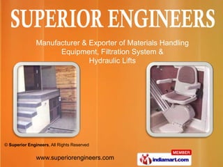 Manufacturer & Exporter of Materials Handling
                     Equipment, Filtration System &
                              Hydraulic Lifts




© Superior Engineers, All Rights Reserved


               www.superiorengineers.com
 