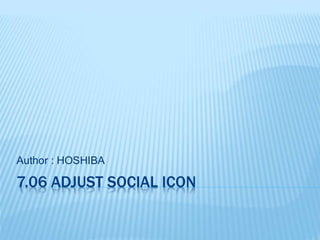 7.06 ADJUST SOCIAL ICON
Author : HOSHIBA
 