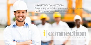 INDUSTRY CONNECTION:
Somos especialistas na transição de carreira
dentro do segmento industrial
 