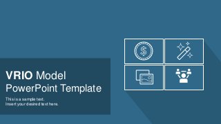 VRIO Model
PowerPoint Template
This is a sample text.
Insert your desired text here.
 
