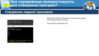 7
Яке середовище використовують
для створення програм?
Розділ 2
§ 7
Створення першої програми
Перегляньте результат виконання програми внизу екрана
(частина вікна чорного кольору).
У вас має бути такий результат
 