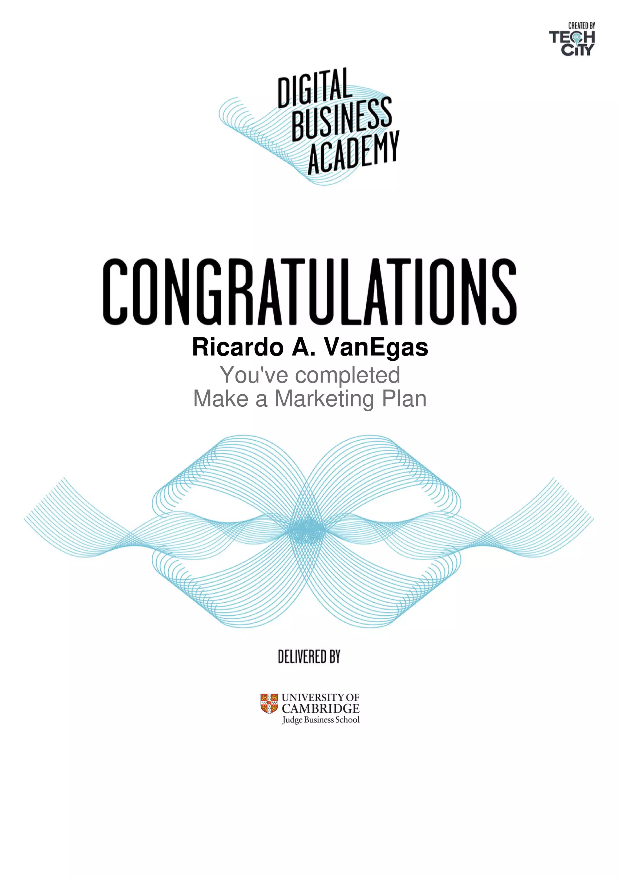 Ricardo A. VanEgas
You've completed
Make a Marketing Plan
Powered by TCPDF (www.tcpdf.org)