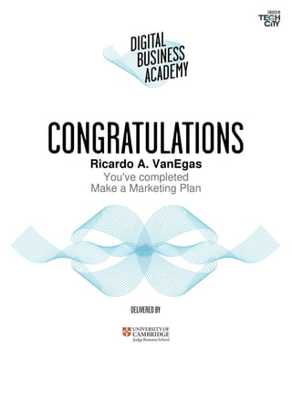 Ricardo A. VanEgas
You've completed
Make a Marketing Plan
Powered by TCPDF (www.tcpdf.org)
 
