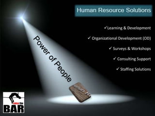Learning & Development
 Organizational Development (OD)
 Surveys & Workshops
 Consulting Support
 Staffing Solutions
 
