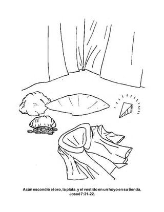 Acán escondió el oro, la plata, y el vestido en un hoyo en su tienda.
Josué 7:21-22.
nn
 