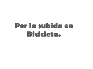Por la subida en Bicicleta. 