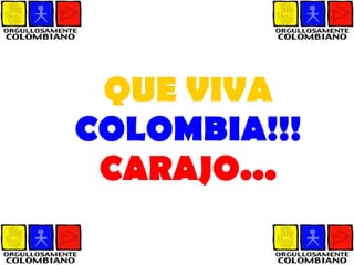 QUE   VIVA   COLOMBIA!!!   CARAJO... 