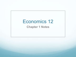 Economics 12
Chapter 1 Notes
 