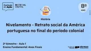 História
2o bimestre – Aula 1
Ensino Fundamental: Anos Finais
Nivelamento - Retrato social da América
portuguesa no final do período colonial
 