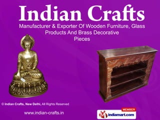 Manufacturer & Exporter Of Wooden Furniture, Glass
                      Products And Brass Decorative
                                  Pieces




© Indian Crafts, New Delhi, All Rights Reserved

               www.indian-crafts.in
 
