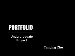 PORTFOLIO
Yanying Zhu
Undergraduate
Project
 