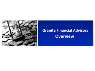 Granite Financial Advisors
Overview
Granite Financial Advisors
Overview
 