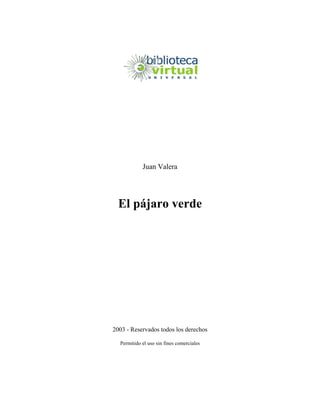 Juan Valera
El pájaro verde
2003 - Reservados todos los derechos
Permitido el uso sin fines comerciales
 