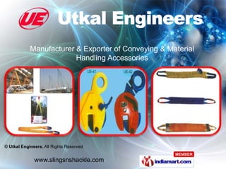 Manufacturer & Exporter of Conveying & Material
                         Handling Accessories




© Utkal Engineers, All Rights Reserved


              www.slingsnshackle.com
 