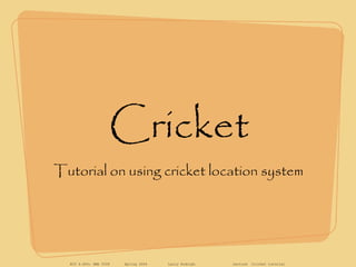 Cricket <ul><li>Tutorial on using cricket location system </li></ul>