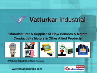 Vatturkar  Industrial “ Manufacturer & Supplier of Flow Sensors & Meters,  Conductivity Meters & Other Allied Products” 