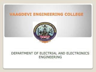VAAGDEVI ENGINEERING COLLEGE
DEPARTMENT OF ELECTRIAL AND ELECTRONICS
ENGINEERING
 