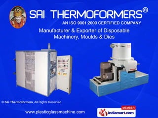 Manufacturer & Exporter of Disposable
                              Machinery, Moulds & Dies




© Sai Thermoformers, All Rights Reserved


               www.plasticglassmachine.com
 