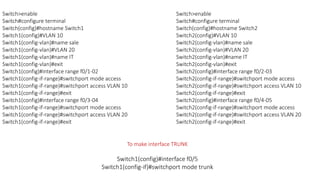Switch>enable
Switch#configure terminal
Switch(config)#hostname Switch1
Switch1(config)#VLAN 10
Switch1(config-vlan)#name ...