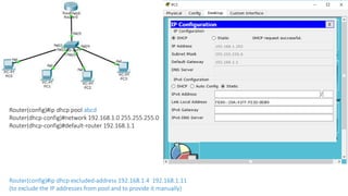 Router(config)#ip dhcp pool abcd
Router(dhcp-config)#network 192.168.1.0 255.255.255.0
Router(dhcp-config)#default-router ...