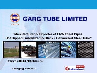 “Manufacturer & Exporter of ERW Steel Pipes,
Hot Dipped Galvanized & Black / Galvanized Steel Tube”
 