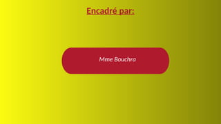 Encadré par:
Mme Bouchra
 