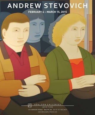 ANDREW  STEVOVICH
A D E L S O N G A L L E R I E S
B O S T O N
520 HARRISON AVENUE BOSTON, MA 02118 617.832.0633
www.adelsongalleriesboston.com
FEBRUARY 6 – MARCH 15, 2015
 