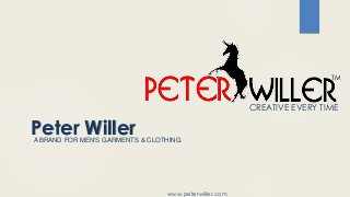 Peter Willer
CREATIVE EVERY TIME
www.peterwiller.com
TM
A BRAND FOR MEN'S GARMENTS & CLOTHING
 