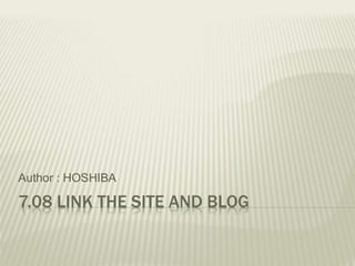 7.08 LINK THE SITE AND BLOG
Author : HOSHIBA
 