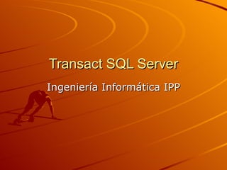 Transact SQL Server Ingeniería Informática IPP 