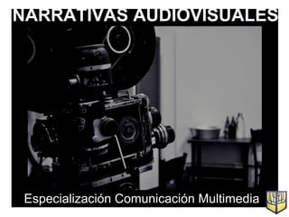 NARRATIVAS AUDIOVISUALES Especialización Comunicación Multimedia 