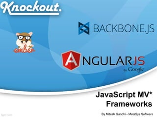 JavaScript MV*
Frameworks
By Mitesh Gandhi - MetaSys Software
 