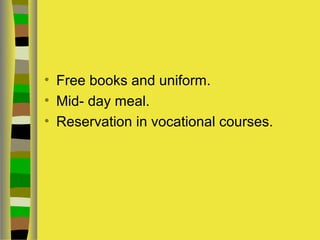 • Free books and uniform.
• Mid- day meal.
• Reservation in vocational courses.
 