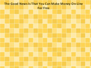 The Good News Is That You Can Make Money On-Line
For Free
 