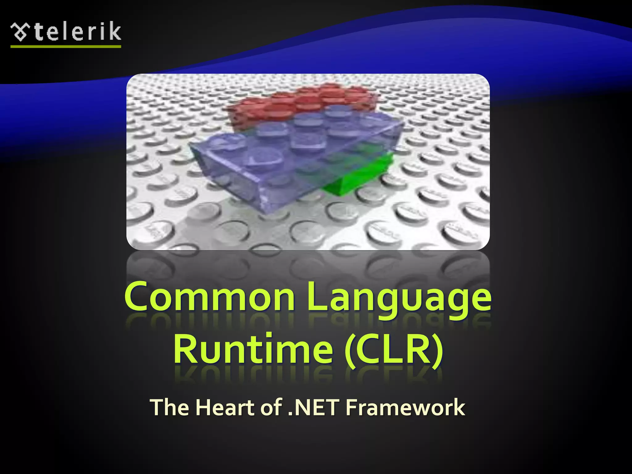 Common Language
Runtime (CLR)
The Heart of .NET Framework
 