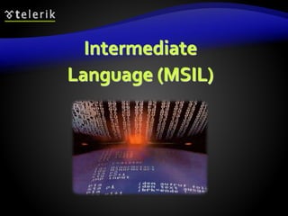 Intermediate
Language (MSIL)
 