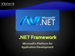 .NET Framework
Microsoft's Platform for
Application Development
 