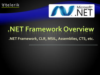 .NET Framework Overview
.NET Framework, CLR, MSIL, Assemblies, CTS, etc.
 