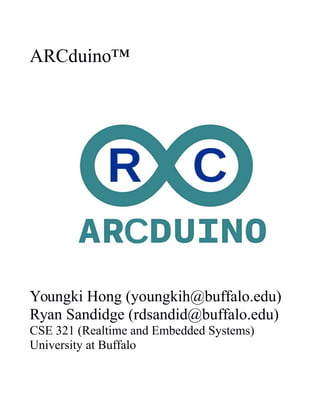 ARCduino™
Youngki Hong (youngkih@buffalo.edu)
Ryan Sandidge (rdsandid@buffalo.edu)
CSE 321 (Realtime and Embedded Systems)
University at Buffalo
 