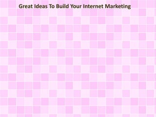 Great Ideas To Build Your Internet Marketing 
 