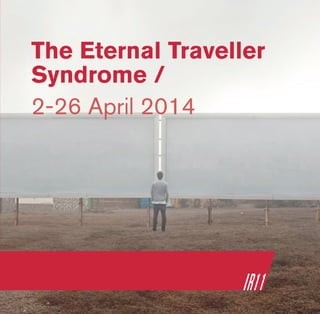 The Eternal Traveller
Syndrome /
2-26 April 2014
 