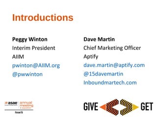 Introductions
Peggy Winton
Interim President
AIIM
pwinton@AIIM.org
@pwwinton
Dave Martin
Chief Marketing Officer
Aptify
dave.martin@aptify.com
@15davemartin
Inboundmartech.com
 